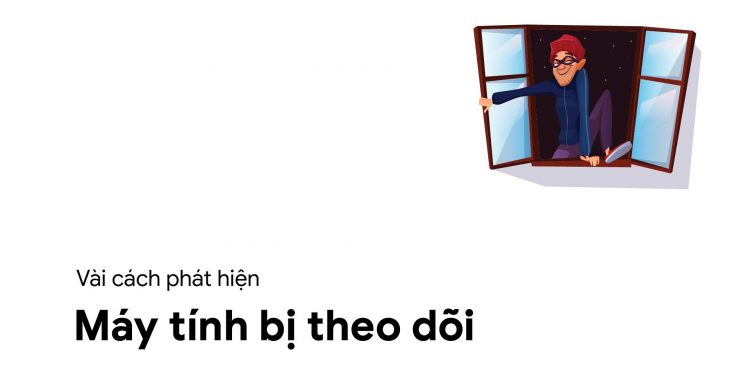 vai_cach_phat-hien_may_tinh_bi_theo_doi_antrandigital